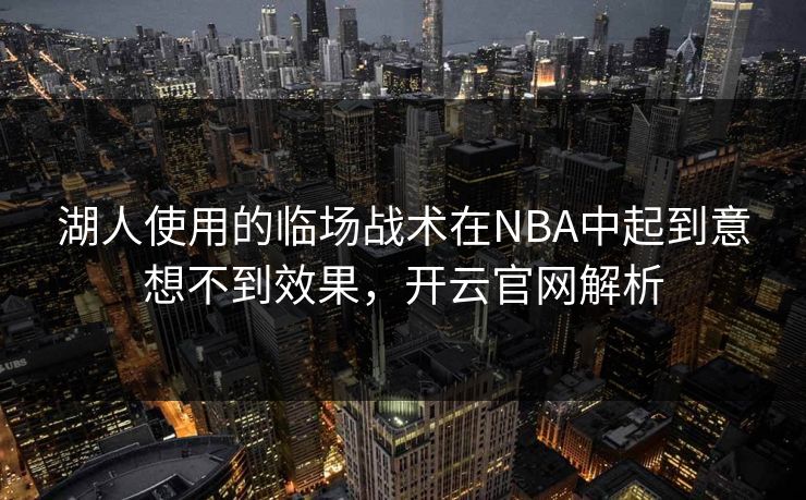 湖人使用的临场战术在NBA中起到意想不到效果，开云官网解析