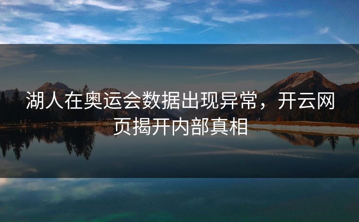 湖人在奥运会数据出现异常，开云网页揭开内部真相