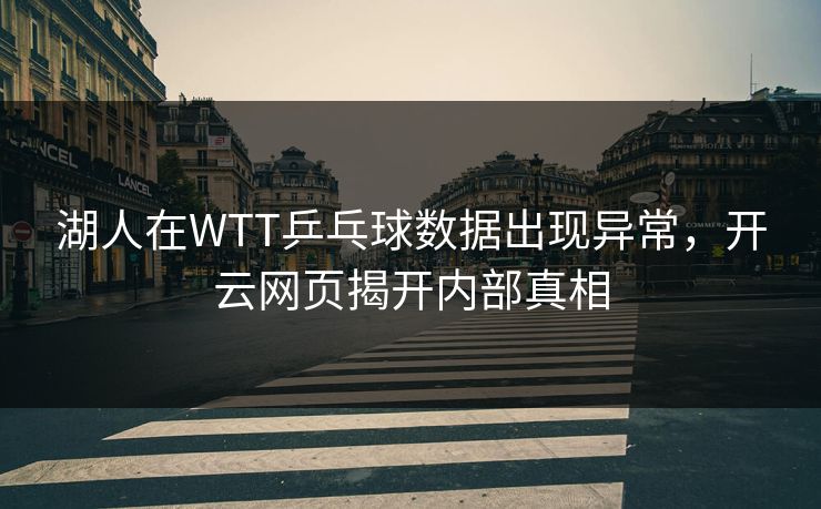湖人在WTT乒乓球数据出现异常,开云网页揭开内部真相